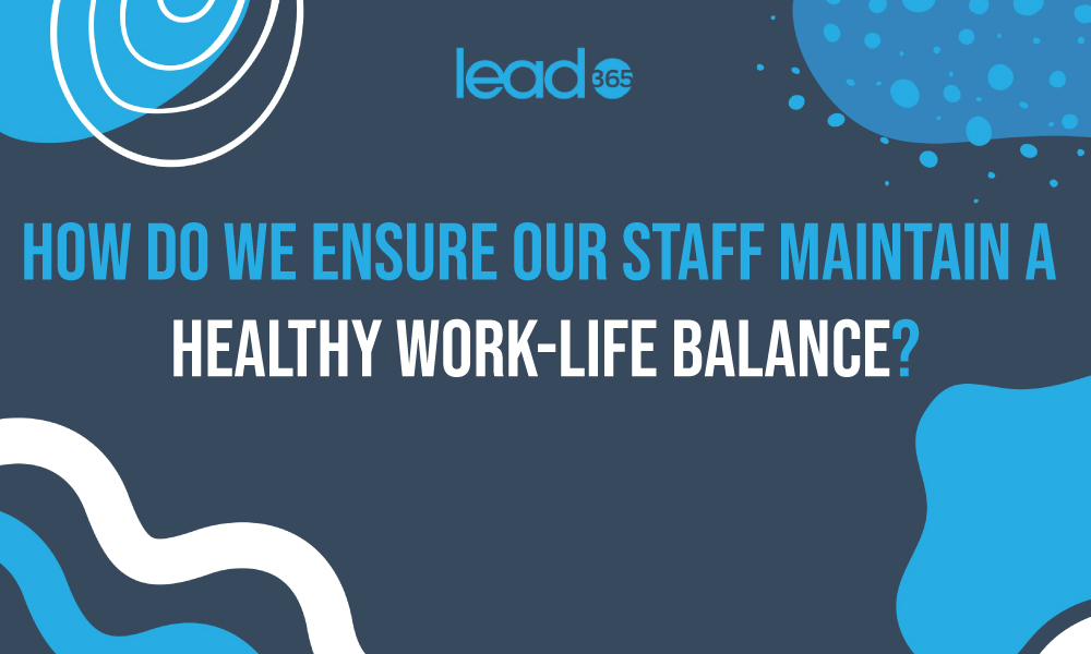 How do we ensure our staff maintain a healthy work-life balance?